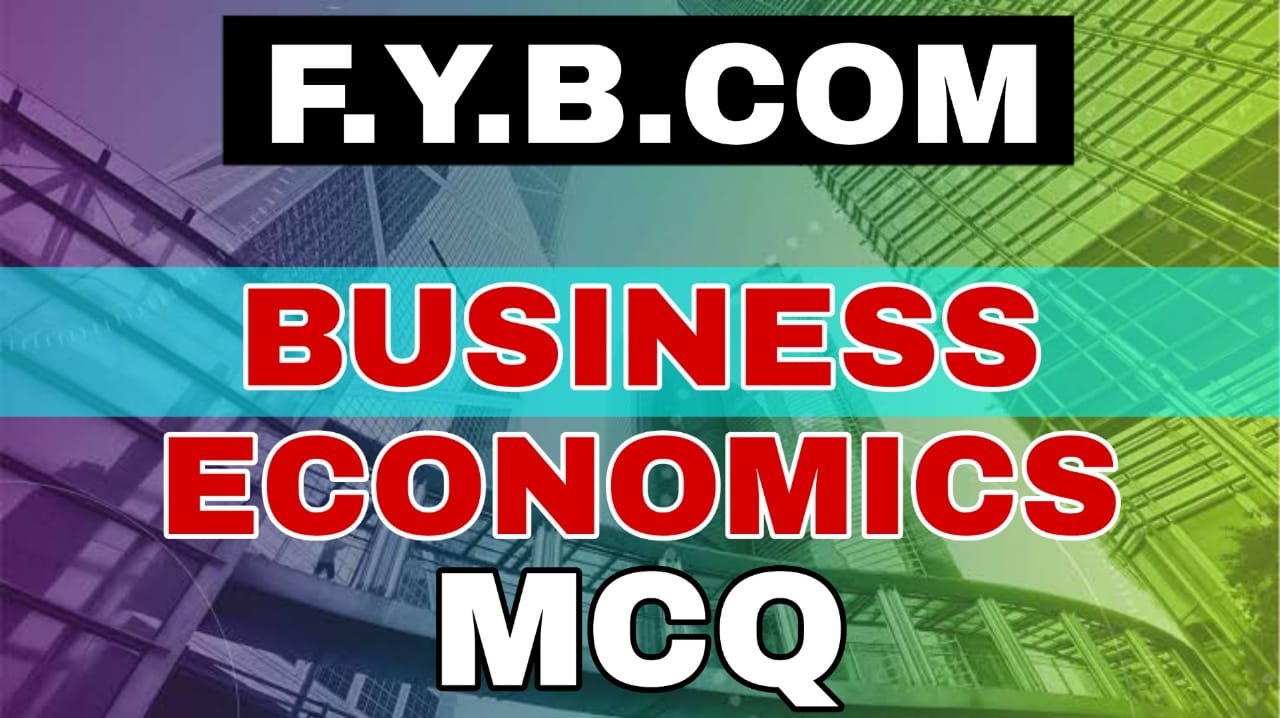 FYBCOM MCQ FOR BUSINESS ECONOMICS , ONLINE EXAM BUSINESS ECONOMICS F.Y.B.COM MCQ PDF