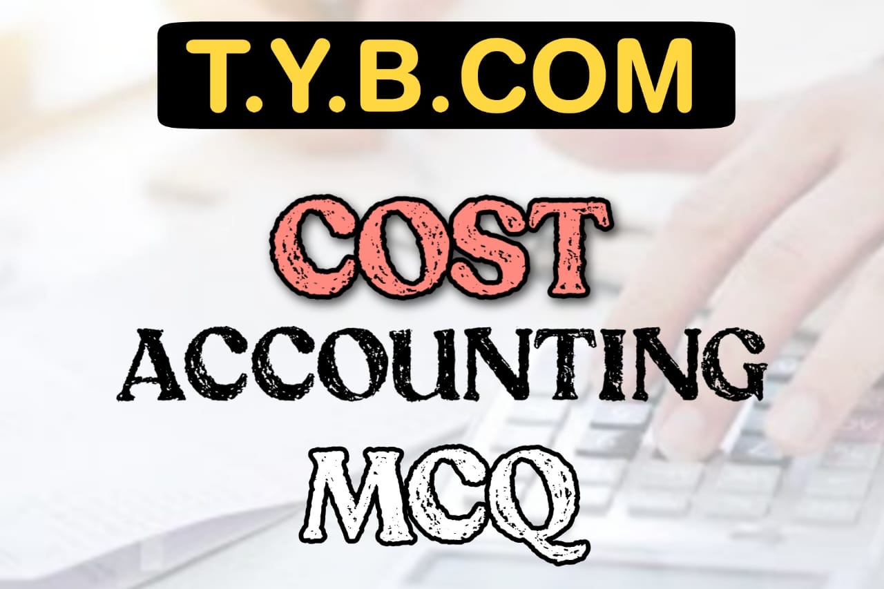 Mumbai University T.Y.B. Com Cost Accounting MCQ PDF / T.Y.B. Com Cost Accounting MCQ