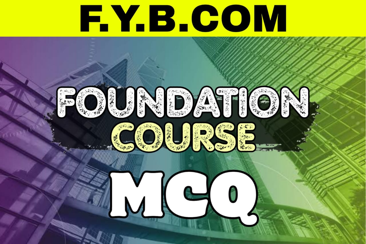 F.Y.B.Com Foundation Course MCQ PDF / Foundation Course F.Y.B.com Foundation Course