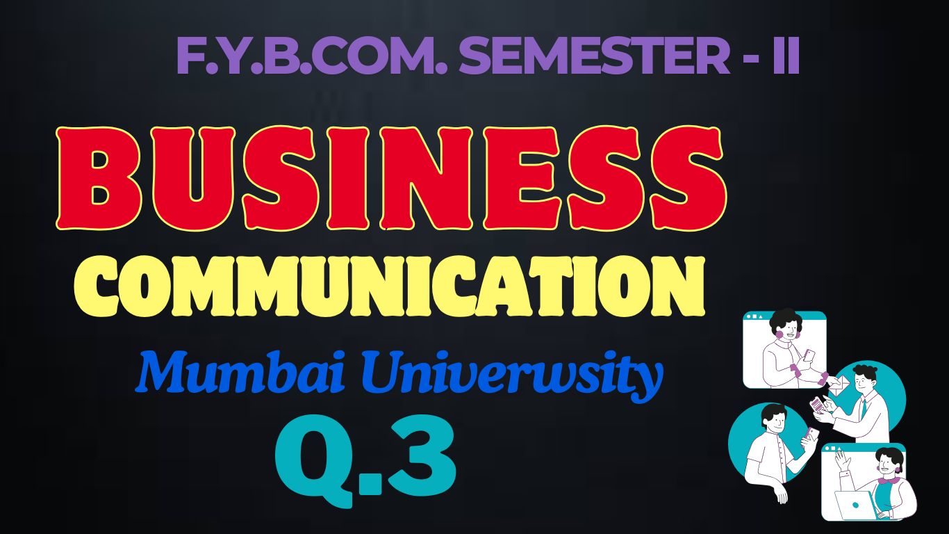 F.Y.B.COM. SEMESTER – II BUSINESS COMMUNICATION,Q – 3